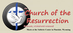 The Church of the Resurrection meets on Sunday mornings in the Heritage Room of the Sublette Center in Pinedale.